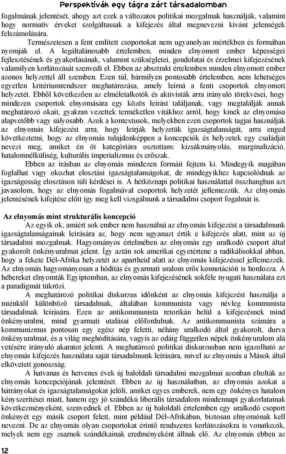 A legáltalánosabb értelemben, minden elnyomott ember képességei fejlesztésének és gyakorlásának, valamint szükségletei, gondolatai és érzelmei kifejezésének valamilyen korlátozását szenvedi el.