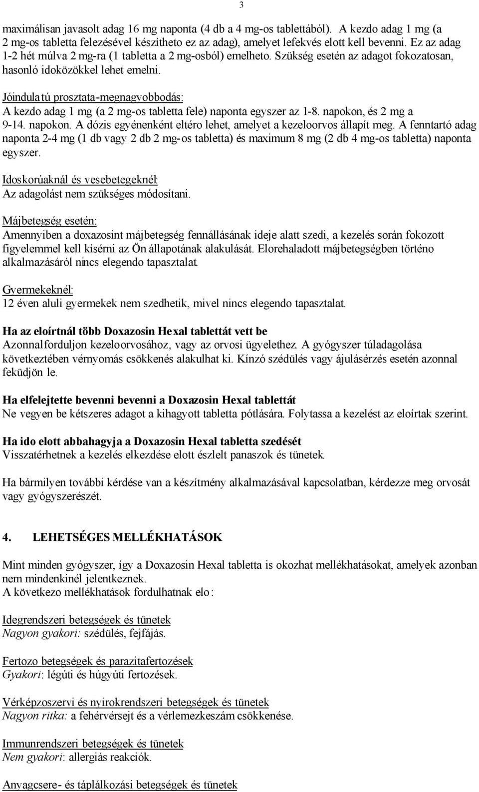 3 Jóindulatú prosztata-megnagyobbodás: A kezdo adag 1 mg (a 2 mg-os tabletta fele) naponta egyszer az 1-8. napokon, és 2 mg a 9-14. napokon. A dózis egyénenként eltéro lehet, amelyet a kezeloorvos állapít meg.