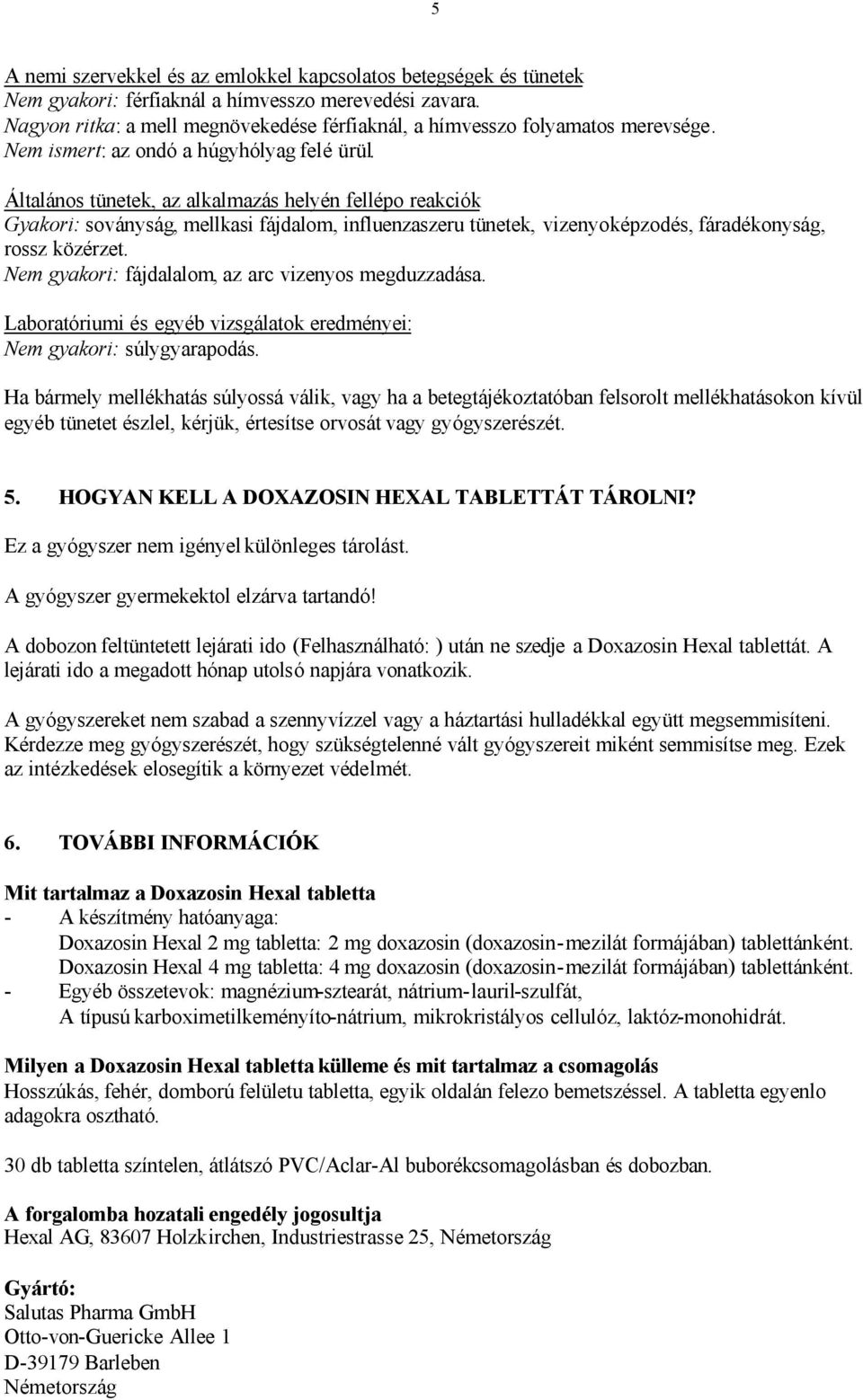 Általános tünetek, az alkalmazás helyén fellépo reakciók Gyakori: soványság, mellkasi fájdalom, influenzaszeru tünetek, vizenyoképzodés, fáradékonyság, rossz közérzet.