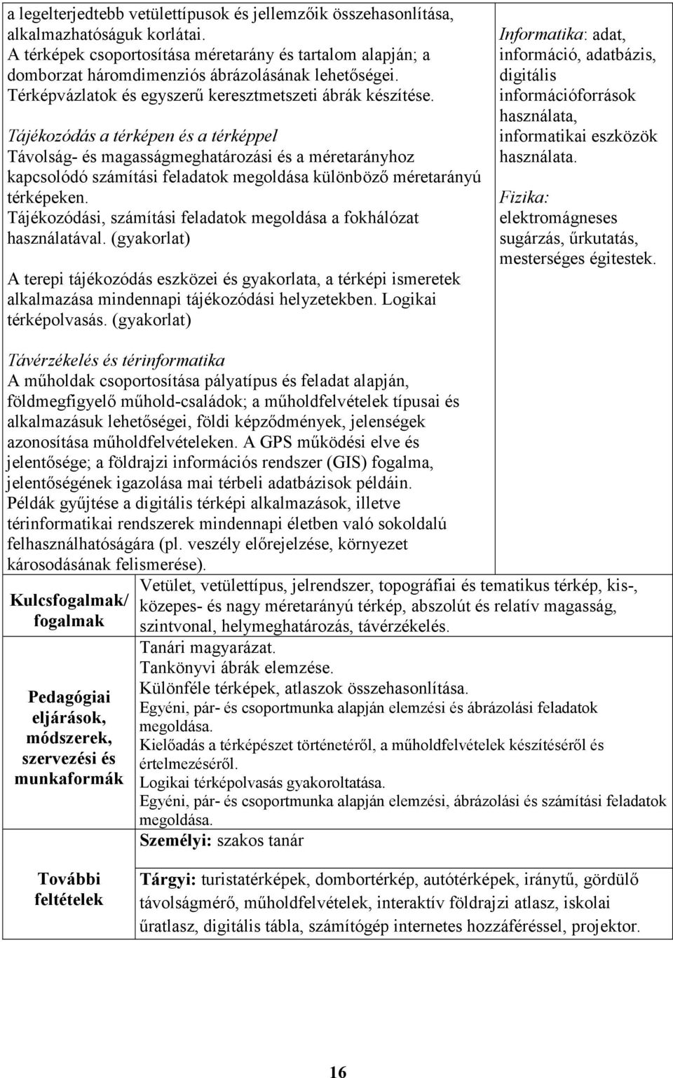 Tájékozódás a térképen és a térképpel Távolság- és magasságmeghatározási és a méretarányhoz kapcsolódó számítási feladatok megoldása különböző méretarányú térképeken.