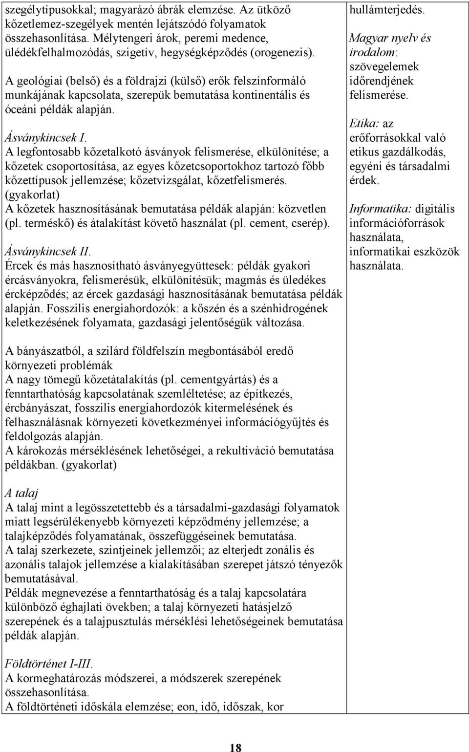 A geológiai (belső) és a földrajzi (külső) erők felszínformáló munkájának kapcsolata, szerepük bemutatása kontinentális és óceáni példák alapján. Ásványkincsek I.