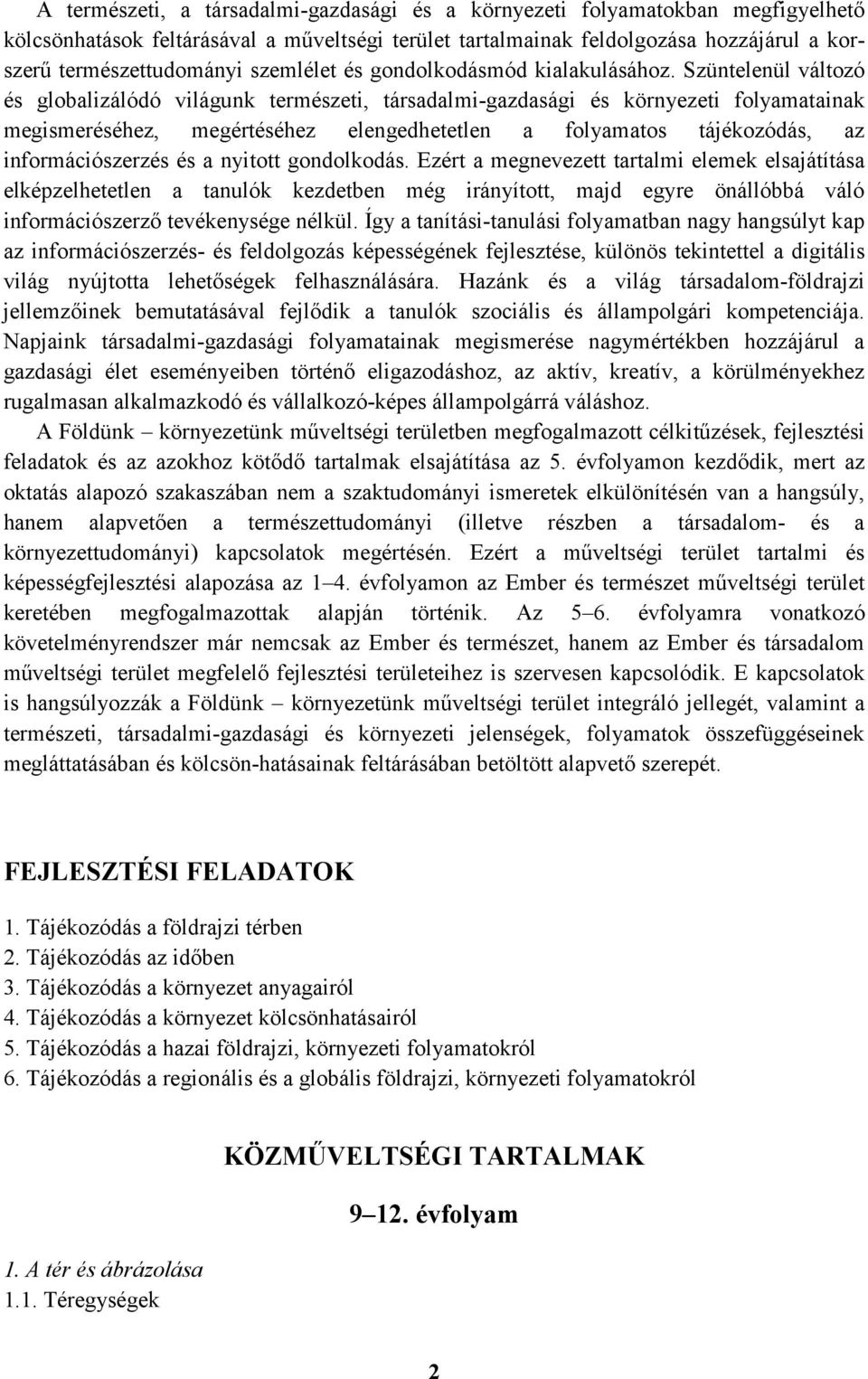 Szüntelenül változó és globalizálódó világunk természeti, társadalmi-gazdasági és környezeti folyamatainak megismeréséhez, megértéséhez elengedhetetlen a folyamatos tájékozódás, az információszerzés