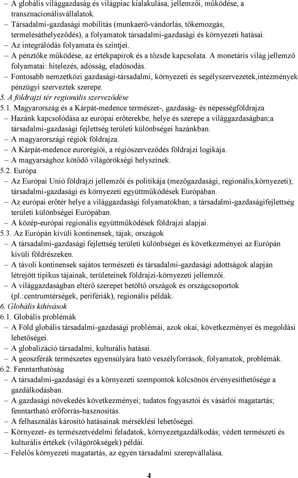 A pénztőke működése, az értékpapírok és a tőzsde kapcsolata. A monetáris világ jellemző folyamatai: hitelezés, adósság, eladósodás.