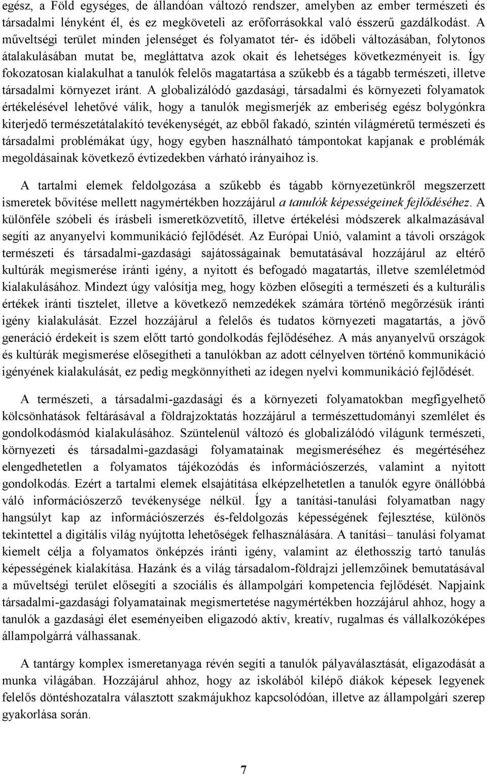 Így fokozatosan kialakulhat a tanulók felelős magatartása a szűkebb és a tágabb természeti, illetve társadalmi környezet iránt.