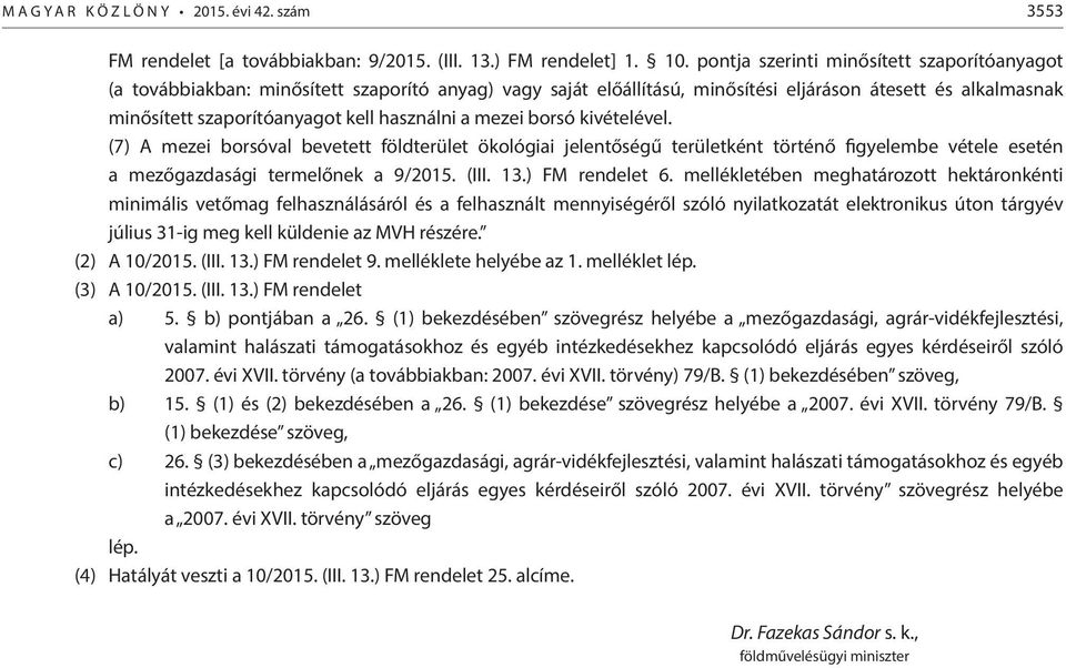 a mezei borsó kivételével. (7) A mezei borsóval bevetett földterület ökológiai jelentőségű területként történő figyelembe vétele esetén a mezőgazdasági termelőnek a 9/2015. (III. 13.) FM rendelet 6.