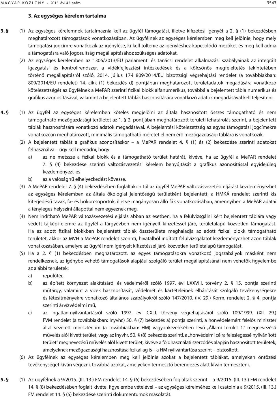 Az ügyfélnek az egységes kérelemben meg kell jelölnie, hogy mely támogatási jogcímre vonatkozik az igénylése, ki kell töltenie az igényléshez kapcsolódó mezőket és meg kell adnia a támogatásra való