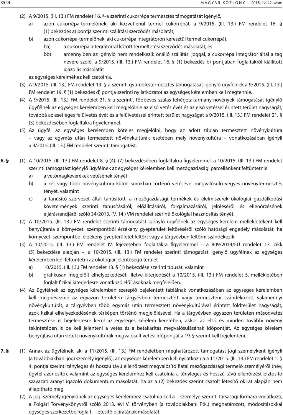 (1) bekezdés a) pontja szerinti szállítási szerződés másolatát; b) azon cukorrépa-termelőnek, aki cukorrépa integrátoron keresztül termel cukorrépát, ba) a cukorrépa integrátorral kötött termeltetési