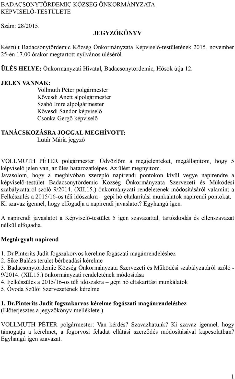 JELEN VANNAK: Vollmuth Péter polgármester Kövesdi Anett alpolgármester Szabó Imre alpolgármester Kövesdi Sándor képviselő Csonka Gergő képviselő TANÁCSKOZÁSRA JOGGAL MEGHÍVOTT: Lutár Mária jegyző