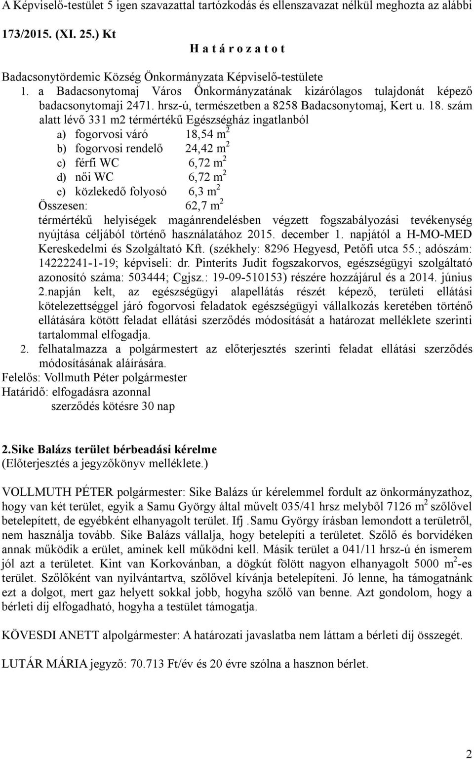 szám alatt lévő 331 m2 térmértékű Egészségház ingatlanból a) fogorvosi váró 18,54 m 2 b) fogorvosi rendelő 24,42 m 2 c) férfi WC 6,72 m 2 d) női WC 6,72 m 2 e) közlekedő folyosó 6,3 m 2 Összesen: