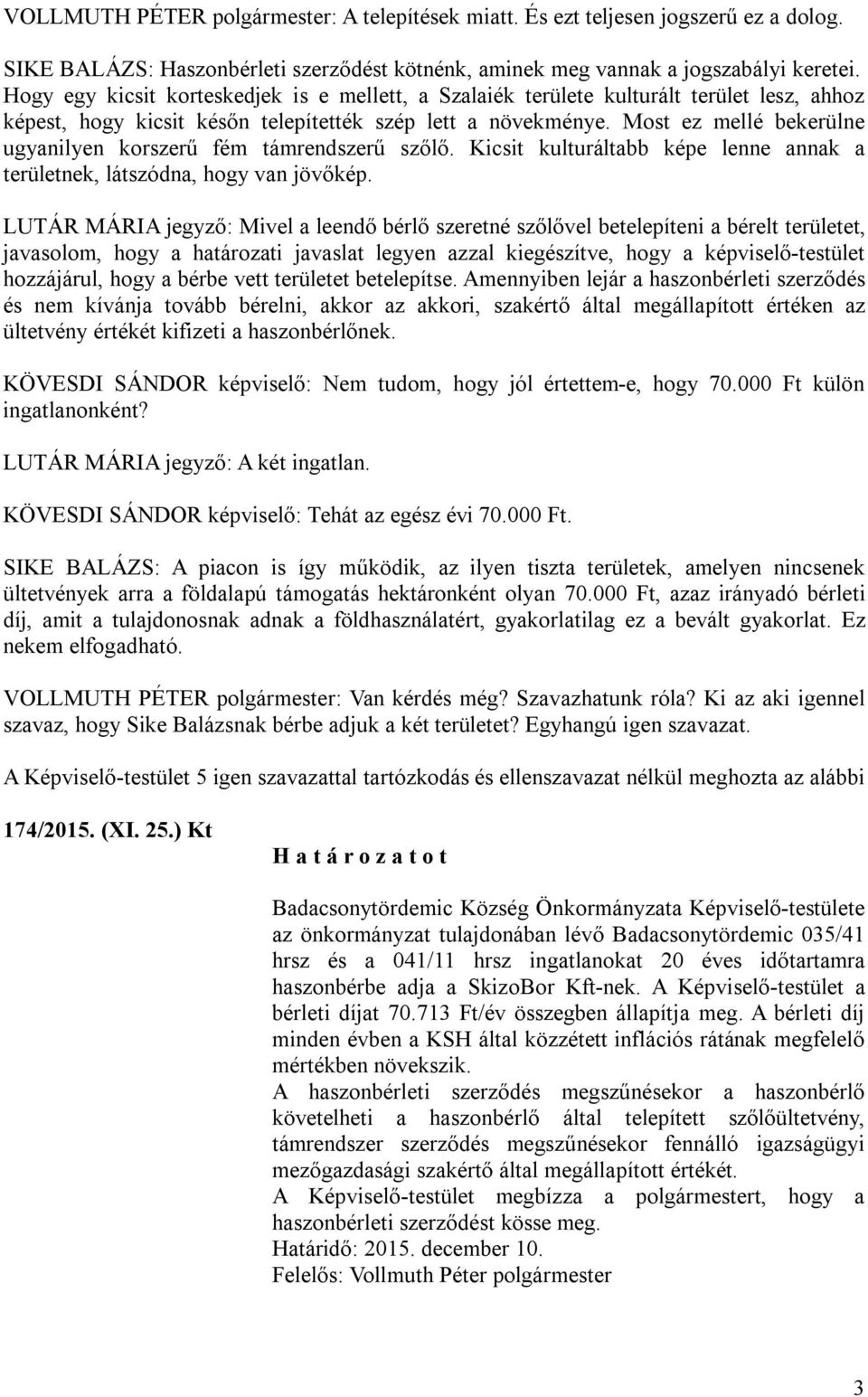 Most ez mellé bekerülne ugyanilyen korszerű fém támrendszerű szőlő. Kicsit kulturáltabb képe lenne annak a területnek, látszódna, hogy van jövőkép.