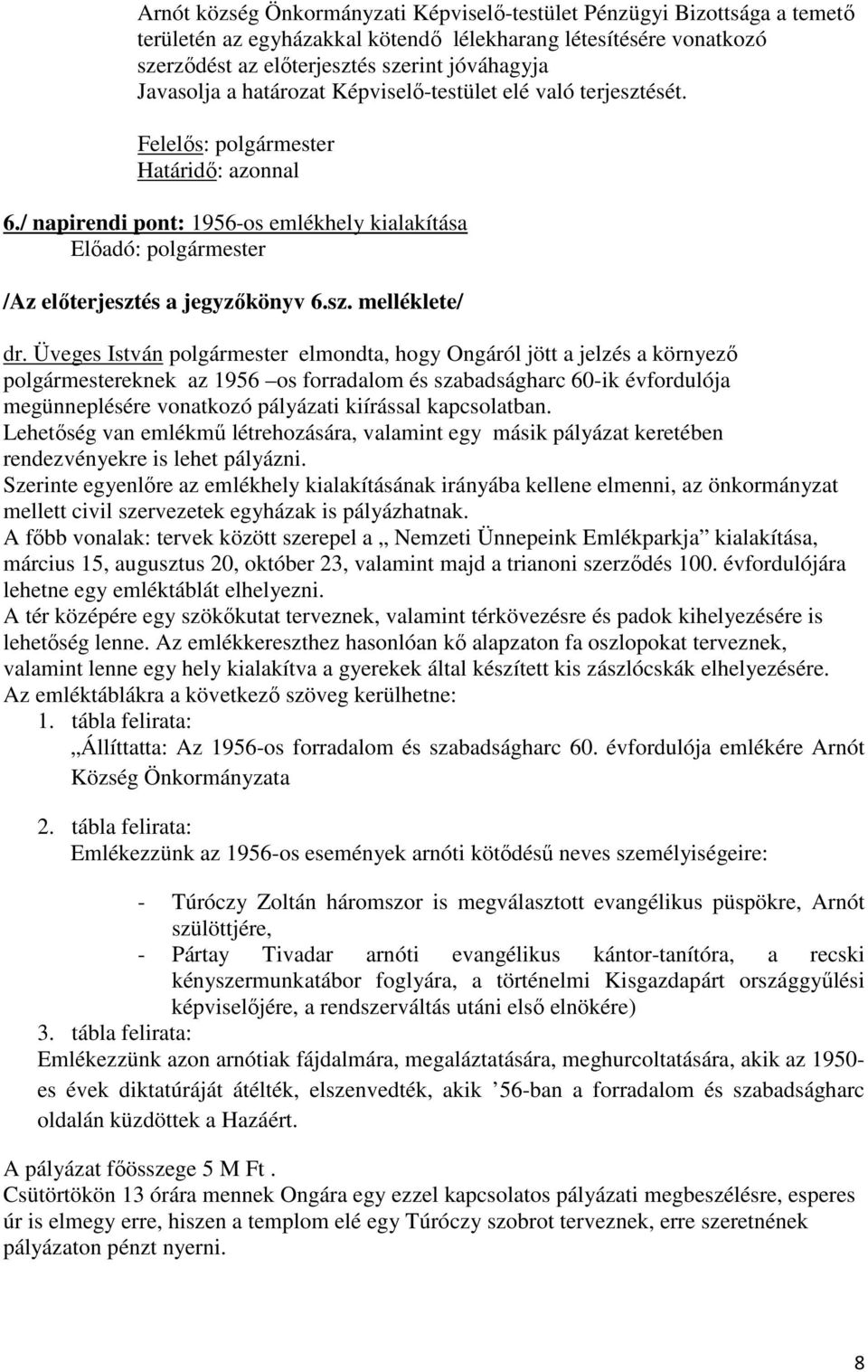 Üveges István polgármester elmondta, hogy Ongáról jött a jelzés a környező polgármestereknek az 1956 os forradalom és szabadságharc 60-ik évfordulója megünneplésére vonatkozó pályázati kiírással