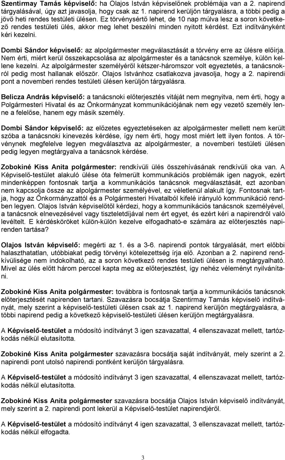 Ez törvénysértő lehet, de 10 nap múlva lesz a soron következő rendes testületi ülés, akkor meg lehet beszélni minden nyitott kérdést. Ezt indítványként kéri kezelni.