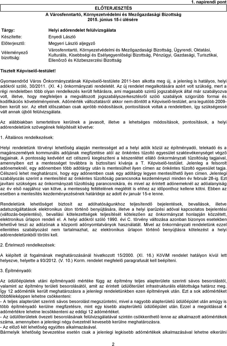 Városfenntartó, Környezetvédelmi és Mezőgazdasági Bizottság, Ügyrendi, Oktatási, Kulturális, Kisebbségi és Esélyegyenlőségi Bizottság, Pénzügyi, Gazdasági, Turisztikai, Ellenőrző és Közbeszerzési