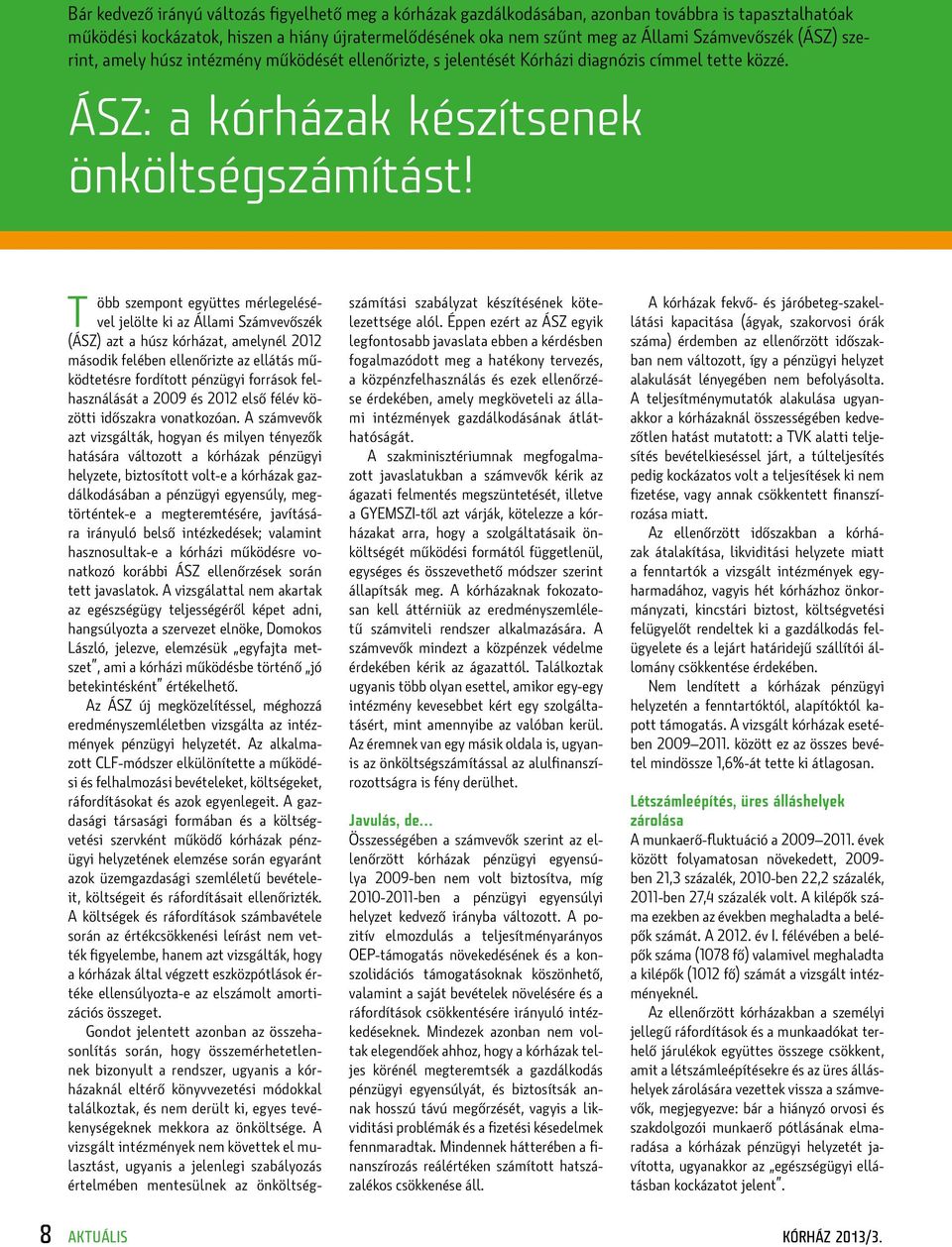 T öbb szempont együttes mérlegelésével jelölte ki az Állami Számvevőszék (ÁSZ) azt a húsz kórházat, amelynél 2012 második felében ellenőrizte az ellátás működtetésre fordított pénzügyi források