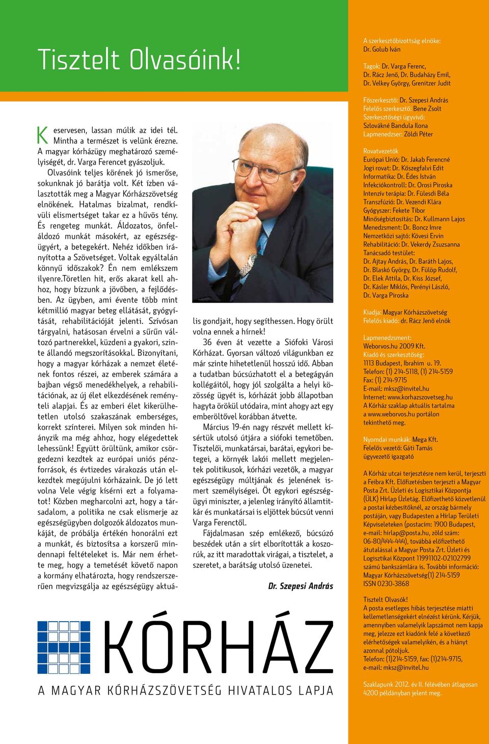 És rengeteg munkát. Áldozatos, önfeláldozó munkát másokért, az egészségügyért, a betegekért. Nehéz időkben irányította a Szövetséget. Voltak egyáltalán könnyű időszakok? Én nem emlékszem ilyenre.