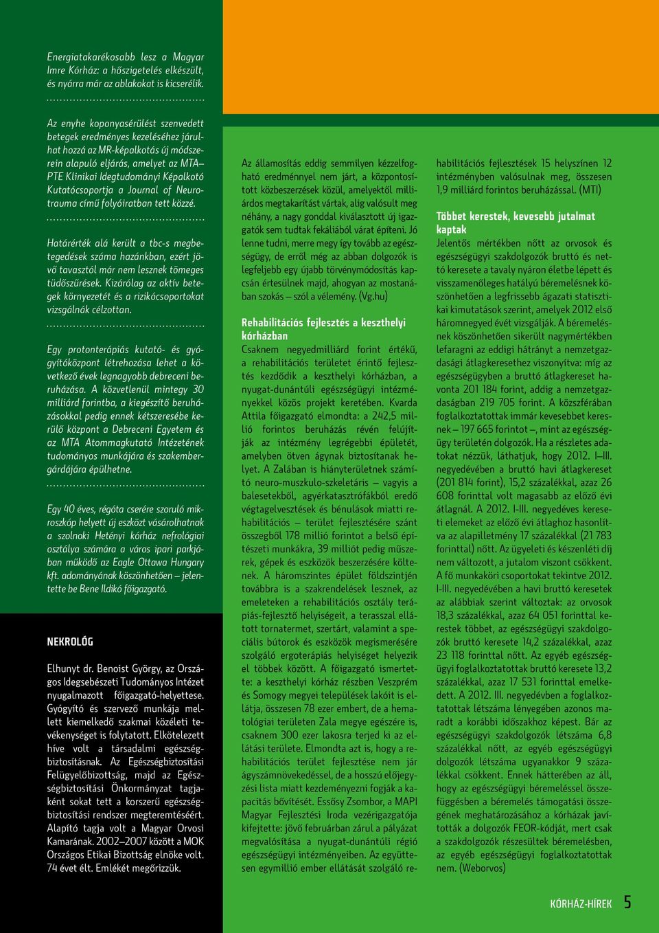 a Journal of Neu rotrauma című folyóiratban tett közzé. Határérték alá került a tbc-s megbetegedések száma hazánkban, ezért jövő tavasztól már nem lesznek tömeges tüdőszűrések.