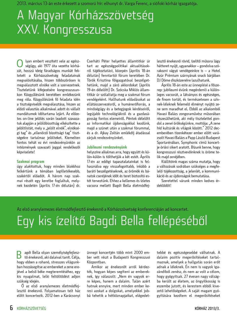 is megválasztott elnöke volt a szervezetnek. Tiszteletünk kifejezésére kongresszusunkon Közgyűlésünk keretében emlékezünk meg róla.