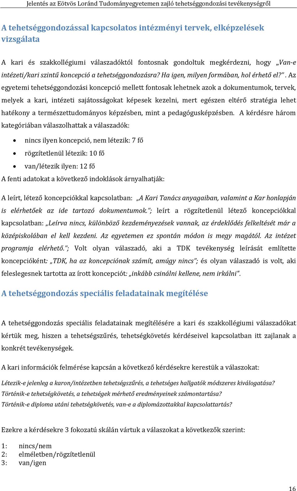 . Az egyetemi tehetséggondozási koncepció mellett fontosak lehetnek azok a dokumentumok, tervek, melyek a kari, intézeti sajátosságokat képesek kezelni, mert egészen eltérő stratégia lehet hatékony a