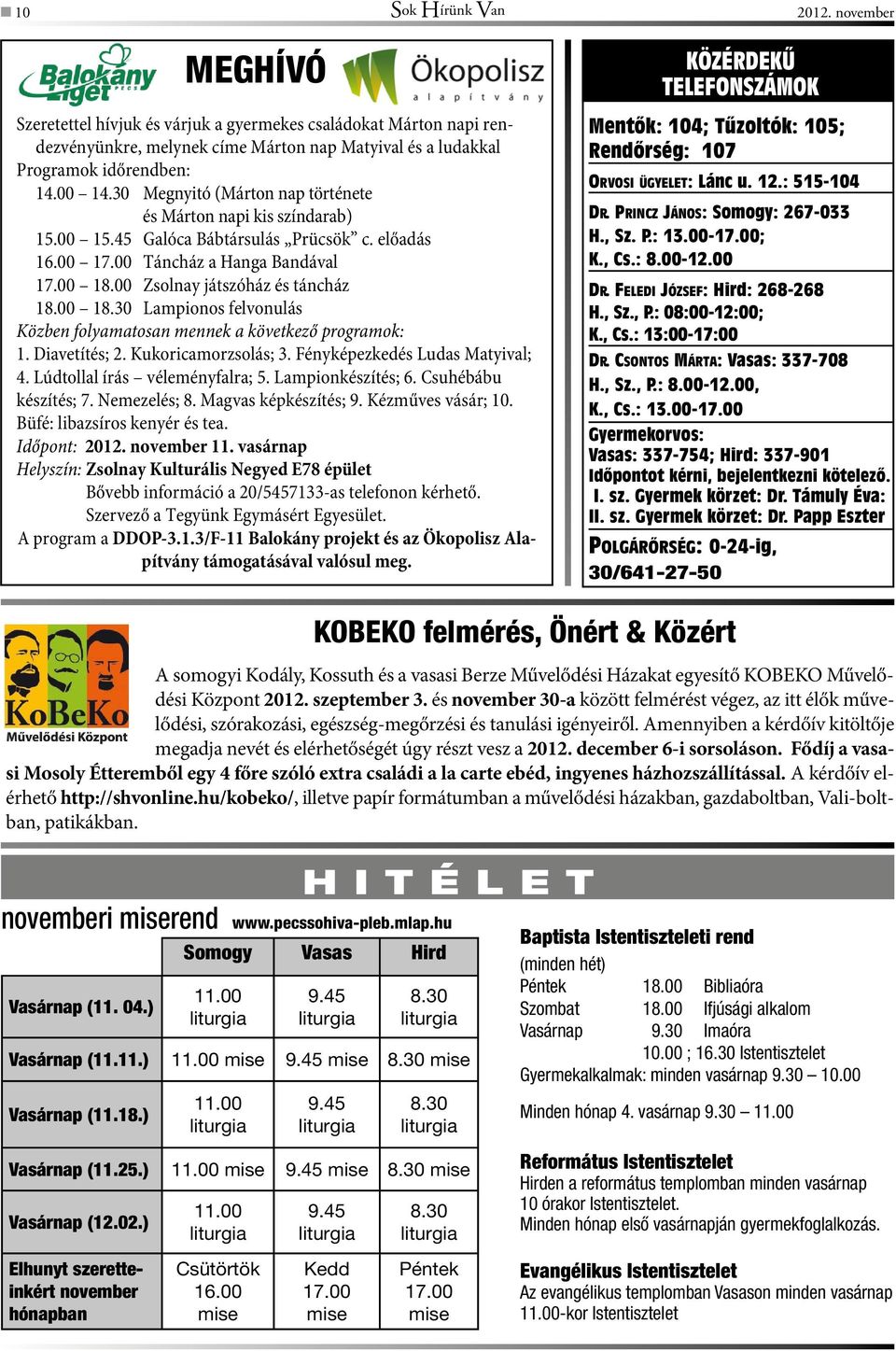 00 18.30 Lampionos felvonulás Közben folyamatosan mennek a következő programok: 1. Diavetítés; 2. Kukoricamorzsolás; 3. Fényképezkedés Ludas Matyival; 4. Lúdtollal írás véleményfalra; 5.