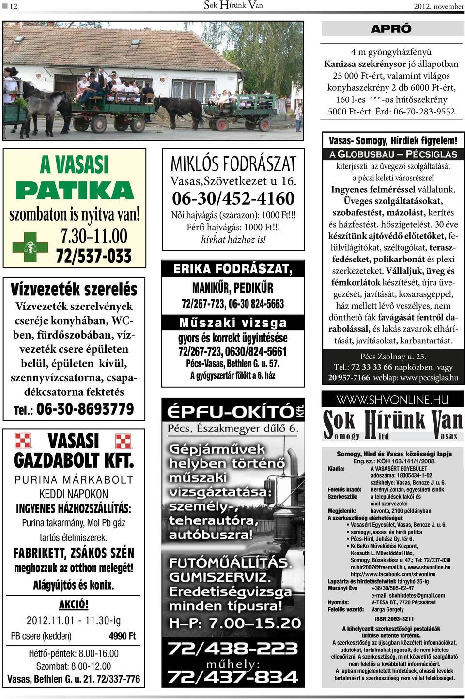 csapadékcsatorna fektetés Tel.: 06-30-8693779 VASASI GAZDABOLT KFT. PURINA MÁRKABOLT KEDDI NAPOKON INGYENES HÁZHOZSZÁLLÍTÁS: Purina takarmány, Mol Pb gáz tartós élelmiszerek.
