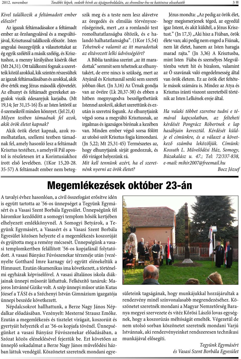 Isten angyalai összegyűjtik a választottakat az ég egyik szélétől a másik széléig, és Krisztushoz, a menny királyához kísérik őket (Mt 24,31).