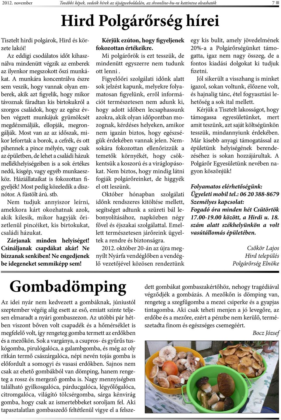 A munkára koncentrálva észre sem veszik, hogy vannak olyan emberek, akik azt figyelik, hogy mikor távoznak fáradtan kis birtokukról a szorgos családok, hogy az egész évben végzett munkájuk gyümölcsét