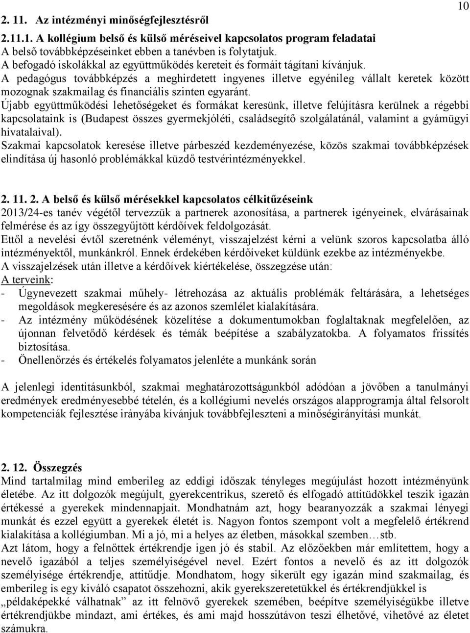 A pedagógus továbbképzés a meghirdetett ingyenes illetve egyénileg vállalt keretek között mozognak szakmailag és financiális szinten egyaránt.