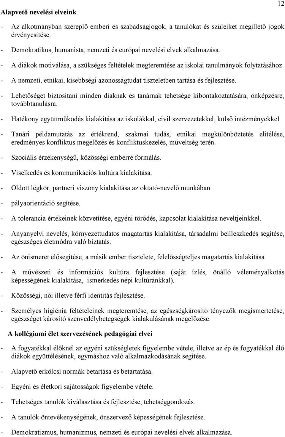 - A nemzeti, etnikai, kisebbségi azonosságtudat tiszteletben tartása és fejlesztése. - Lehetőséget biztosítani minden diáknak és tanárnak tehetsége kibontakoztatására, önképzésre, továbbtanulásra.