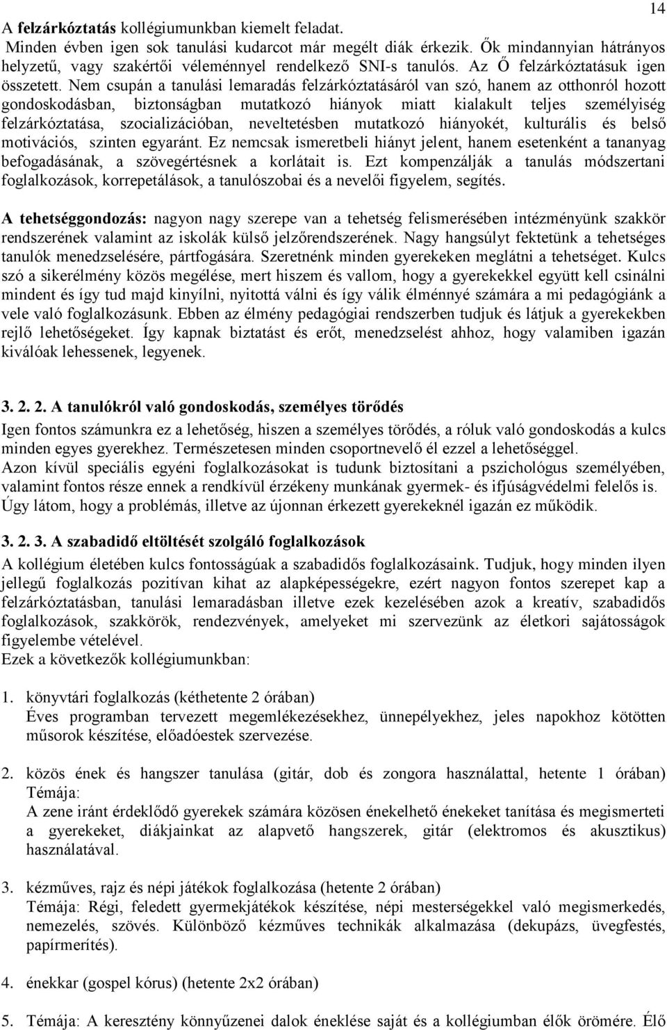 Nem csupán a tanulási lemaradás felzárkóztatásáról van szó, hanem az otthonról hozott gondoskodásban, biztonságban mutatkozó hiányok miatt kialakult teljes személyiség felzárkóztatása,