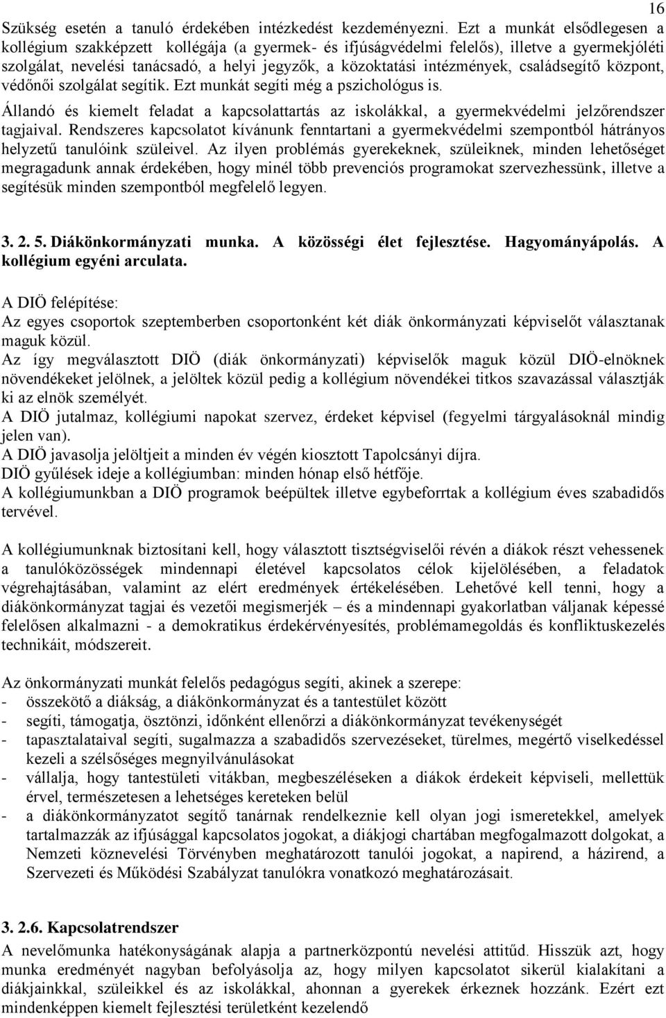 családsegítő központ, védőnői szolgálat segítik. Ezt munkát segíti még a pszichológus is. Állandó és kiemelt feladat a kapcsolattartás az iskolákkal, a gyermekvédelmi jelzőrendszer tagjaival.