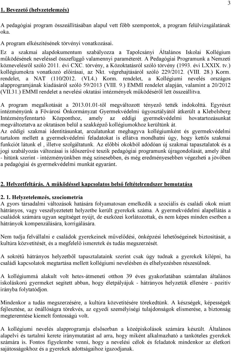 évi CXC. törvény, a Közoktatásról szóló törvény (1993. évi LXXIX. tv.) kollégiumokra vonatkozó előírásai, az Nkt. végrehajtásáról szóló 229/2012. (VIII. 28.) Korm. rendelet, a NAT (110/2012. (VI.4.