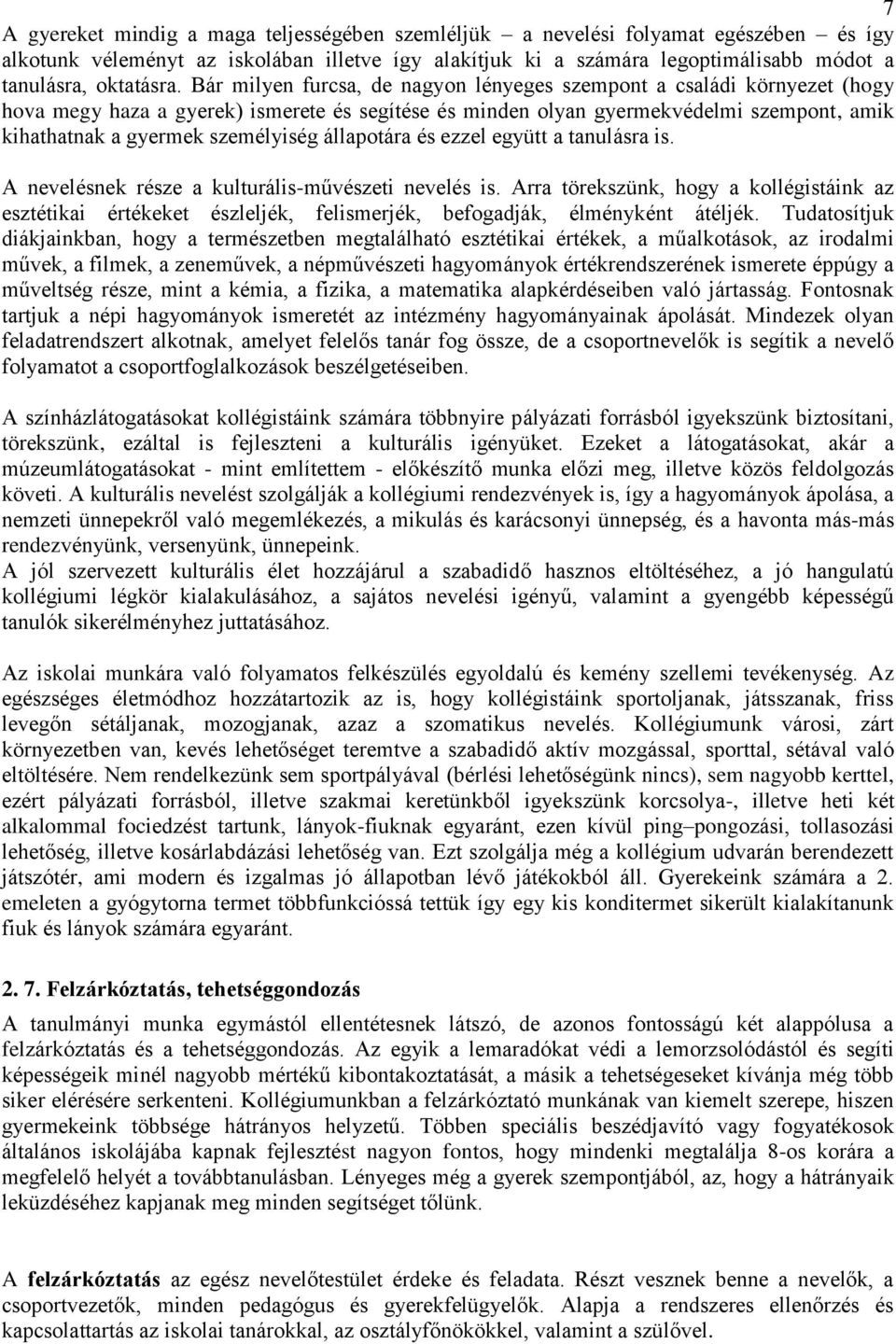 Bár milyen furcsa, de nagyon lényeges szempont a családi környezet (hogy hova megy haza a gyerek) ismerete és segítése és minden olyan gyermekvédelmi szempont, amik kihathatnak a gyermek személyiség