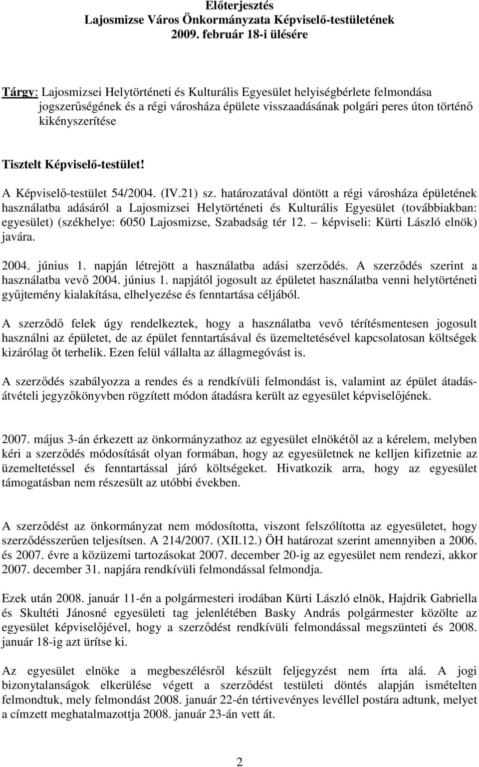 határozatával döntött a régi városháza épületének használatba adásáról a Lajosmizsei Helytörténeti és Kulturális Egyesület (továbbiakban: egyesület) (székhelye: 6050 Lajosmizse, Szabadság tér 12.