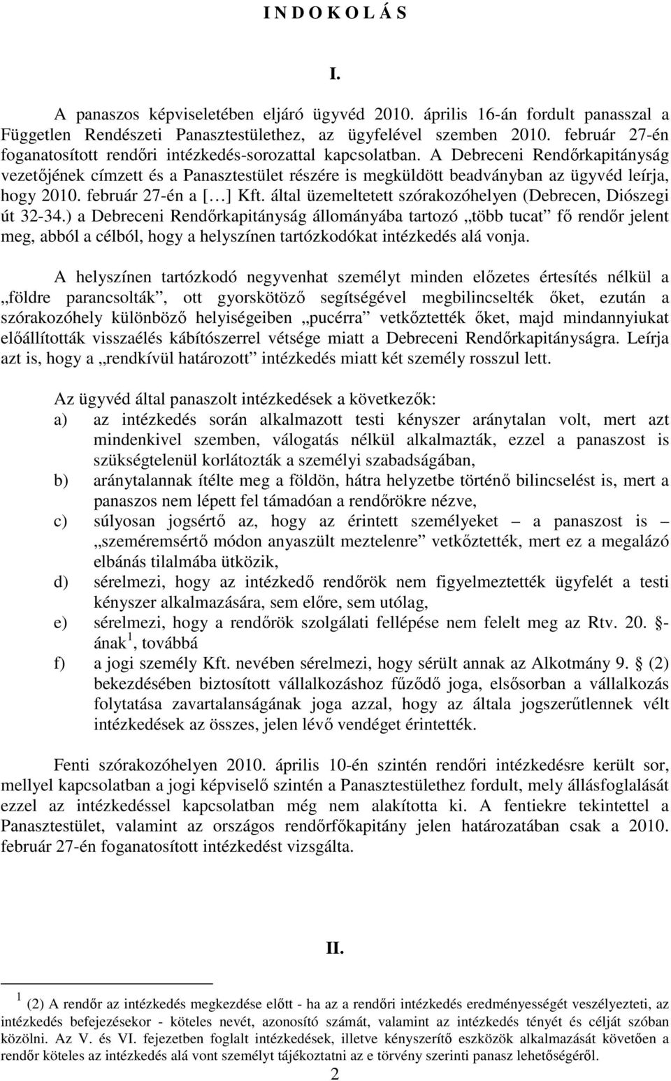 A Debreceni Rendőrkapitányság vezetőjének címzett és a Panasztestület részére is megküldött beadványban az ügyvéd leírja, hogy 2010. február 27-én a [ ] Kft.