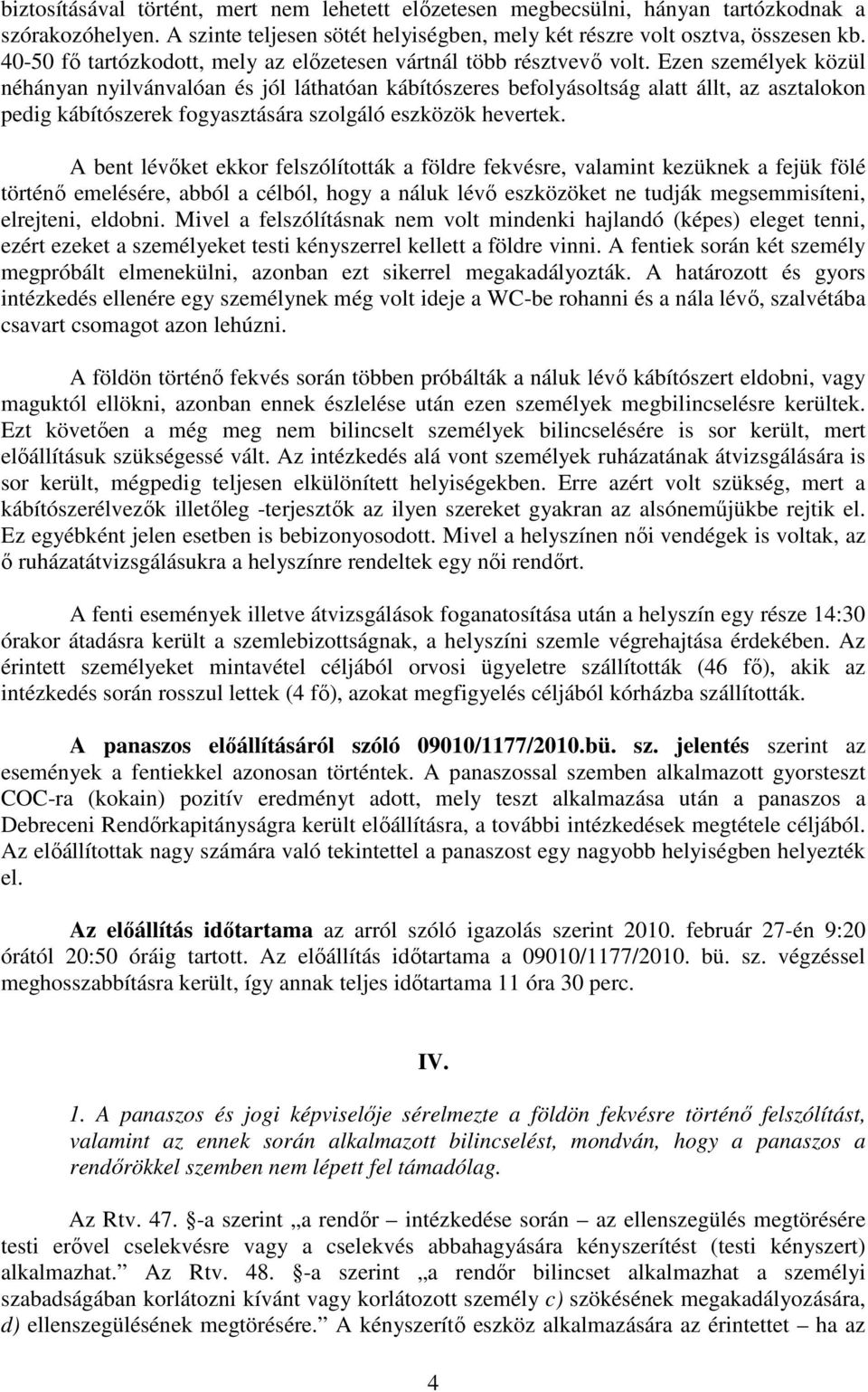 Ezen személyek közül néhányan nyilvánvalóan és jól láthatóan kábítószeres befolyásoltság alatt állt, az asztalokon pedig kábítószerek fogyasztására szolgáló eszközök hevertek.