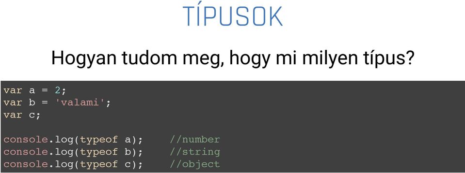 var a = 2; var b = 'valami'; var c; console.