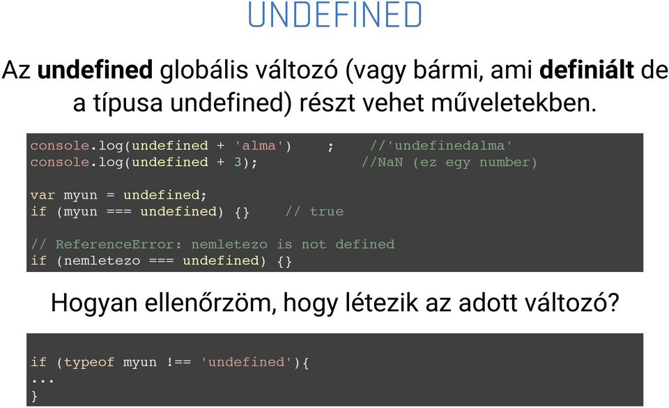 log(undefined + 3); //NaN (ez egy number) var myun = undefined; if (myun === undefined) { // true //