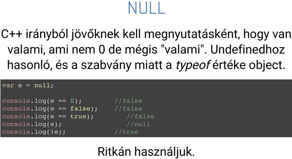 var e = null; console.log(e == 0); console.log(e == false); console.