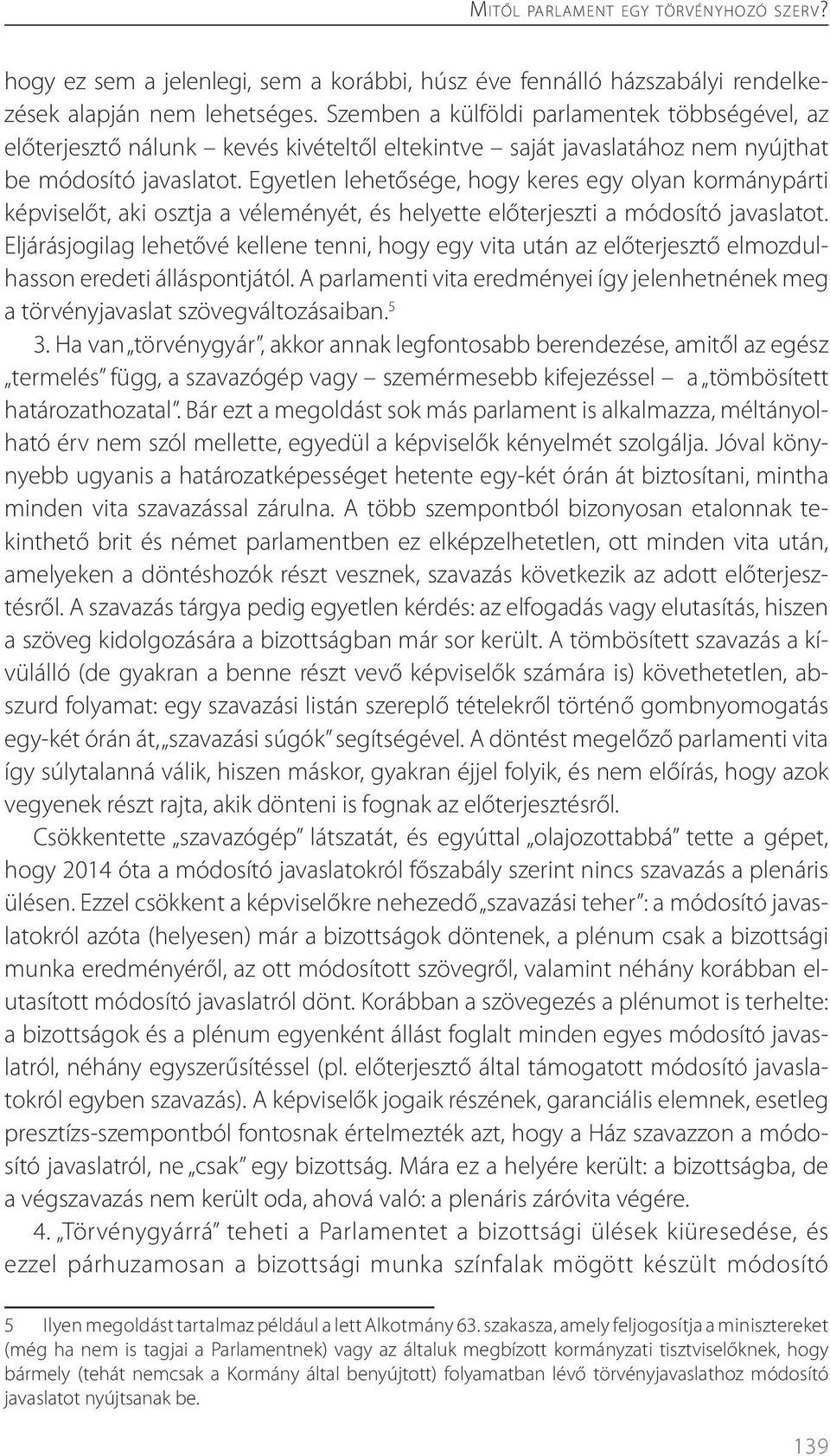 Egyetlen lehetősége, hogy keres egy olyan kormánypárti képviselőt, aki osztja a véleményét, és helyette előterjeszti a módosító javaslatot.