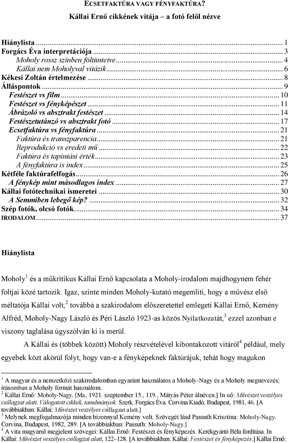 .. 17 Ecsetfaktúra vs fényfaktúra... 21 Faktúra és transzparencia... 21 Reprodukció vs eredeti mű... 22 Faktúra és tapintási érték... 23 A fényfaktúra is index... 25 Kétféle faktúrafelfogás.