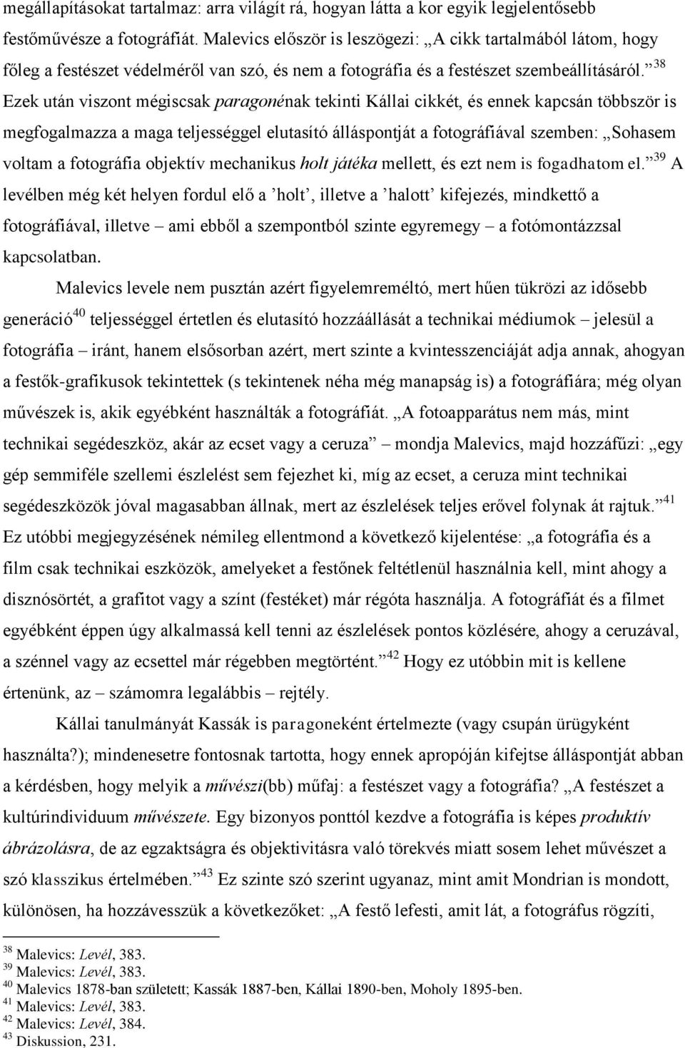 38 Ezek után viszont mégiscsak paragonénak tekinti Kállai cikkét, és ennek kapcsán többször is megfogalmazza a maga teljességgel elutasító álláspontját a fotográfiával szemben: Sohasem voltam a