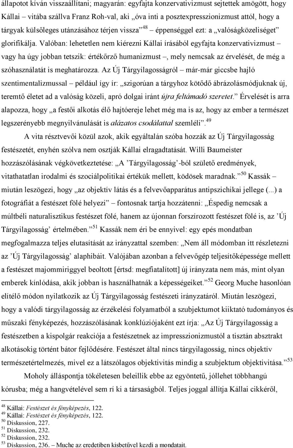 Valóban: lehetetlen nem kiérezni Kállai írásából egyfajta konzervativizmust vagy ha úgy jobban tetszik: értékőrző humanizmust, mely nemcsak az érvelését, de még a szóhasználatát is meghatározza.
