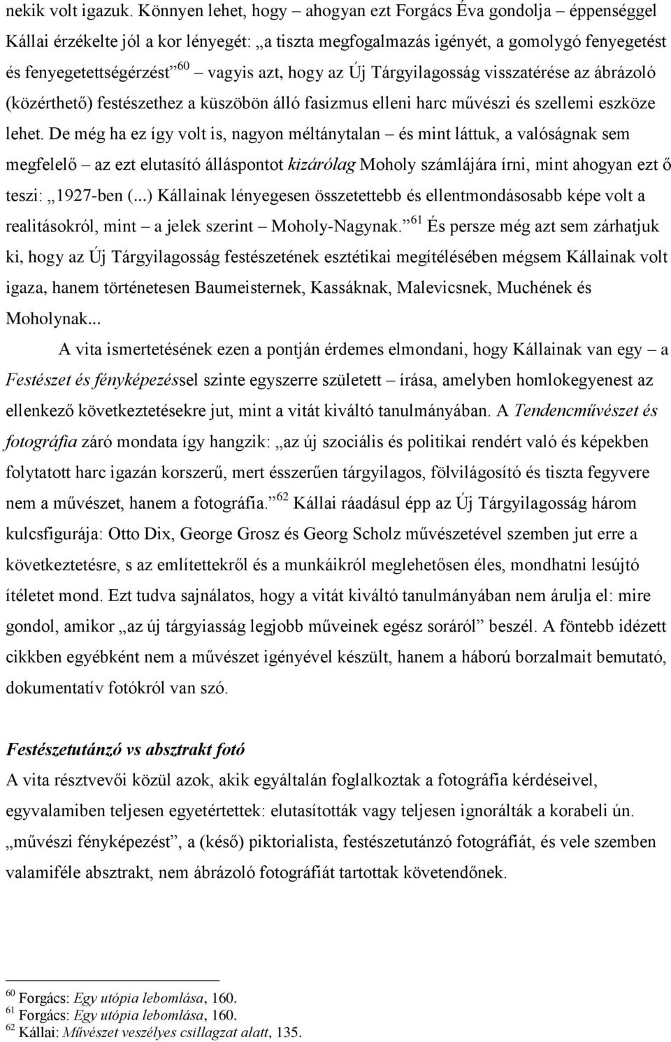 hogy az Új Tárgyilagosság visszatérése az ábrázoló (közérthető) festészethez a küszöbön álló fasizmus elleni harc művészi és szellemi eszköze lehet.
