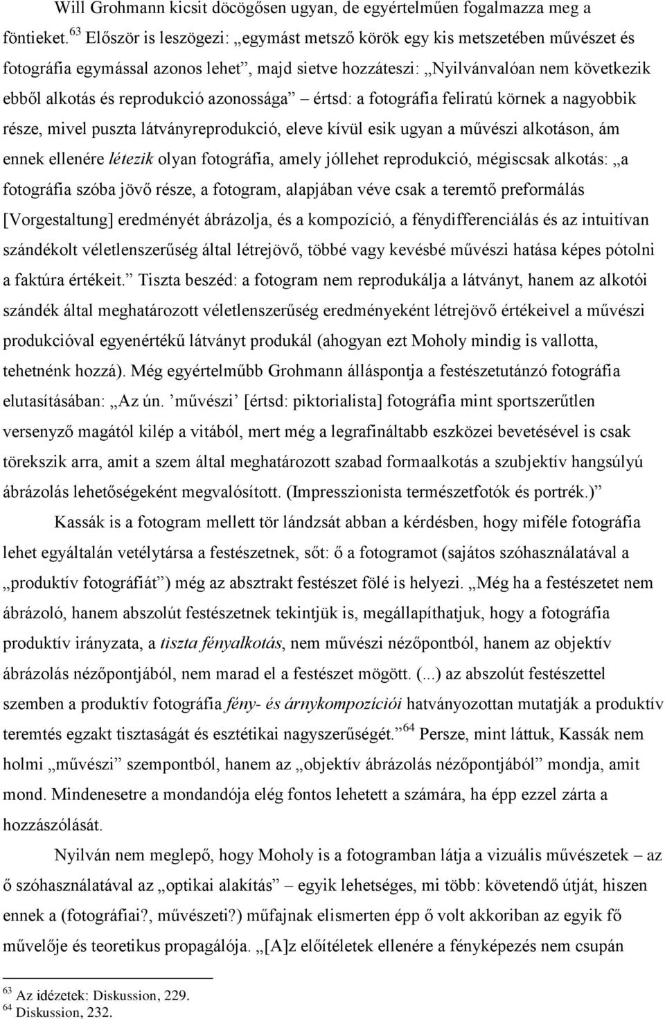 azonossága értsd: a fotográfia feliratú körnek a nagyobbik része, mivel puszta látványreprodukció, eleve kívül esik ugyan a művészi alkotáson, ám ennek ellenére létezik olyan fotográfia, amely