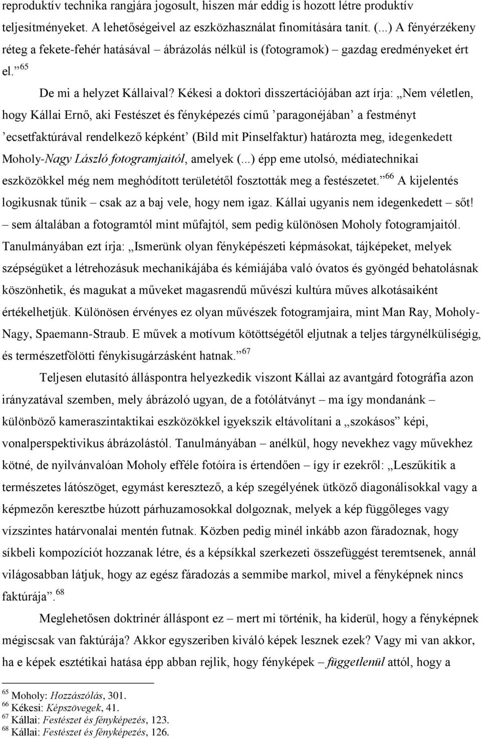 Kékesi a doktori disszertációjában azt írja: Nem véletlen, hogy Kállai Ernő, aki Festészet és fényképezés című paragonéjában a festményt ecsetfaktúrával rendelkező képként (Bild mit Pinselfaktur)