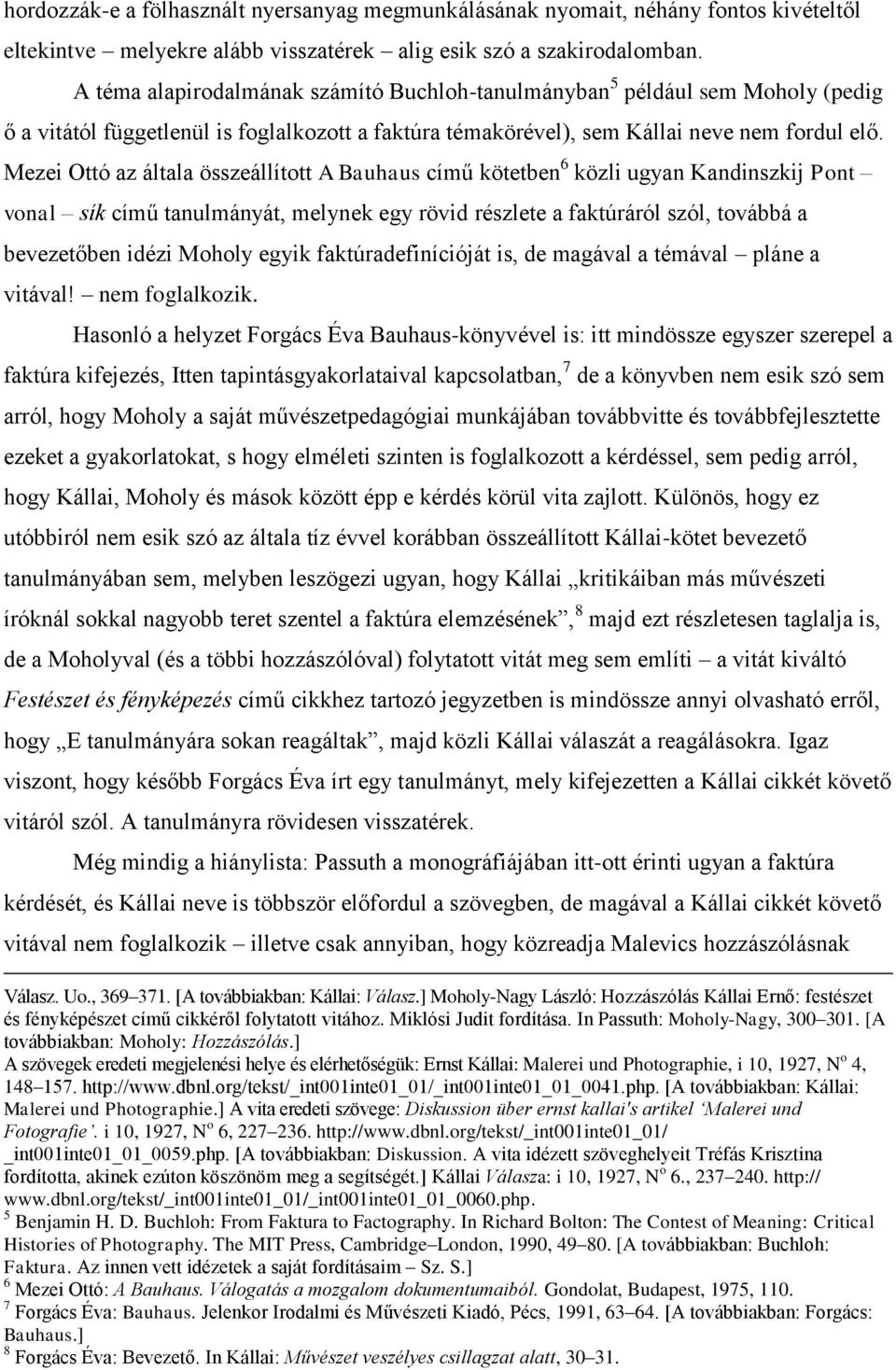 Mezei Ottó az általa összeállított A Bauhaus című kötetben 6 közli ugyan Kandinszkij Pont vonal sík című tanulmányát, melynek egy rövid részlete a faktúráról szól, továbbá a bevezetőben idézi Moholy
