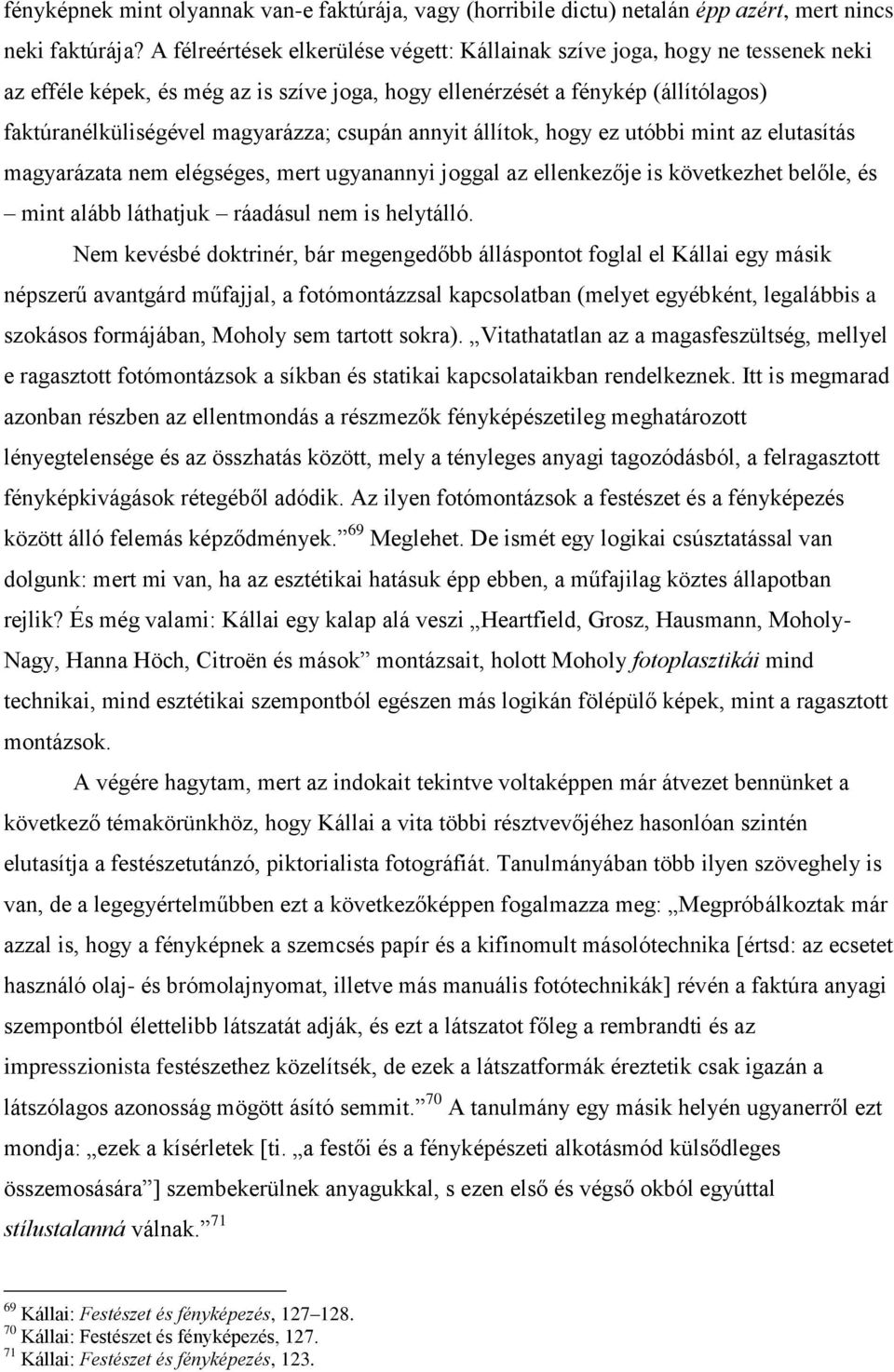 csupán annyit állítok, hogy ez utóbbi mint az elutasítás magyarázata nem elégséges, mert ugyanannyi joggal az ellenkezője is következhet belőle, és mint alább láthatjuk ráadásul nem is helytálló.