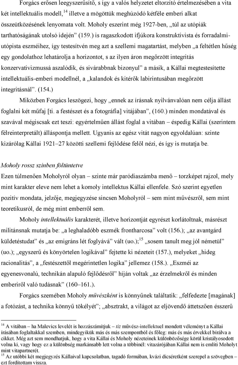 ) is ragaszkodott ifjúkora konstruktivista és forradalmiutópista eszméihez, így testesítvén meg azt a szellemi magatartást, melyben a feltétlen hűség egy gondolathoz lehatárolja a horizontot, s az