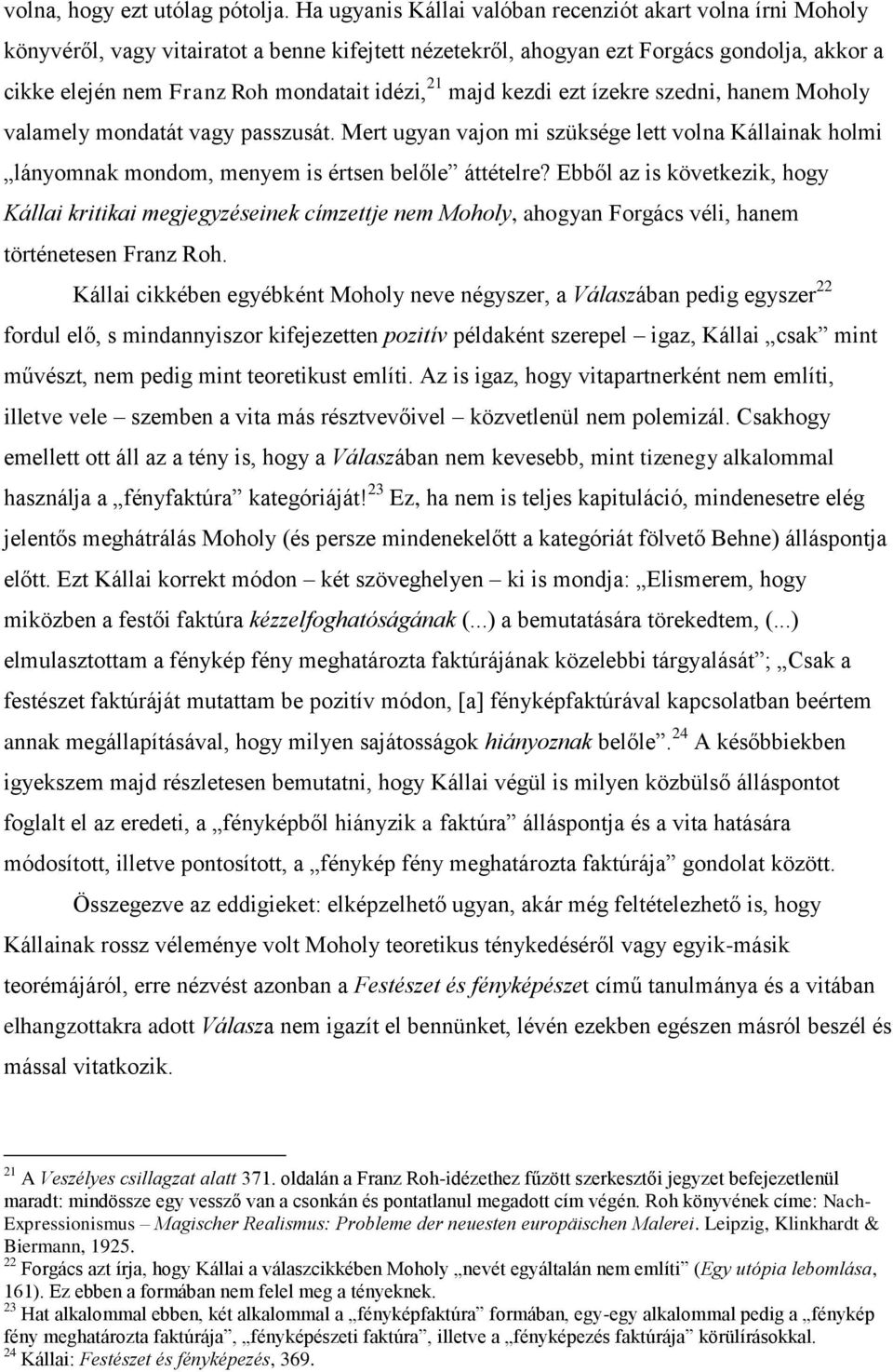 21 majd kezdi ezt ízekre szedni, hanem Moholy valamely mondatát vagy passzusát. Mert ugyan vajon mi szüksége lett volna Kállainak holmi lányomnak mondom, menyem is értsen belőle áttételre?