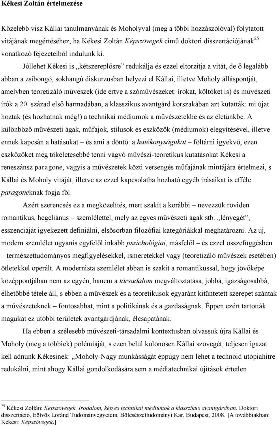 Jóllehet Kékesi is kétszereplősre redukálja és ezzel eltorzítja a vitát, de ő legalább abban a zsibongó, sokhangú diskurzusban helyezi el Kállai, illetve Moholy álláspontját, amelyben teoretizáló